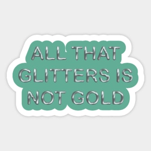 All that glitters is not gold Sticker